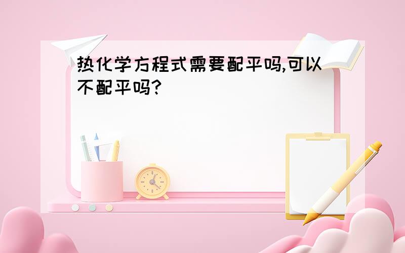 热化学方程式需要配平吗,可以不配平吗?