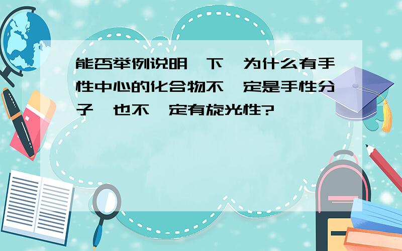 能否举例说明一下,为什么有手性中心的化合物不一定是手性分子,也不一定有旋光性?