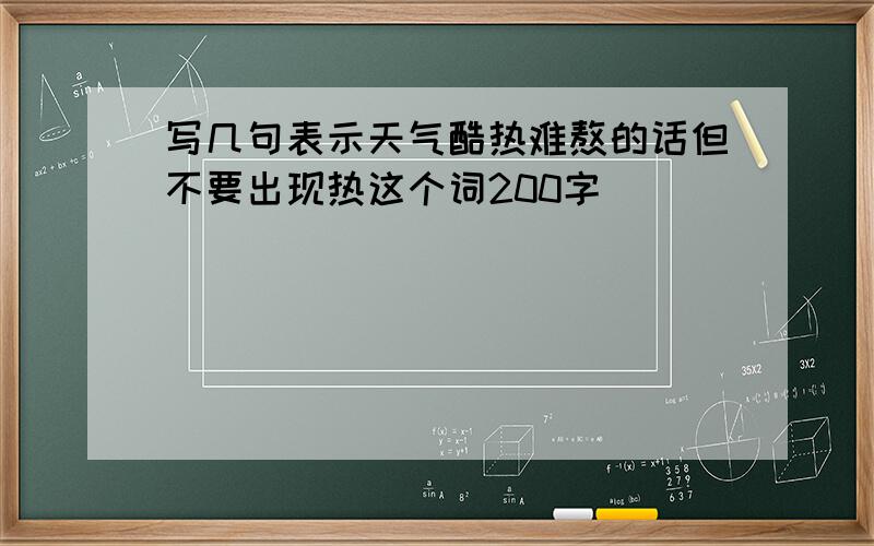 写几句表示天气酷热难熬的话但不要出现热这个词200字