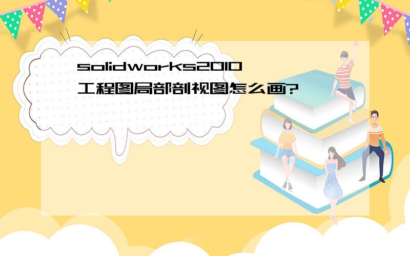 solidworks2010工程图局部剖视图怎么画?