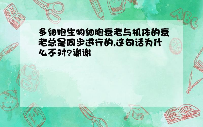 多细胞生物细胞衰老与机体的衰老总是同步进行的,这句话为什么不对?谢谢