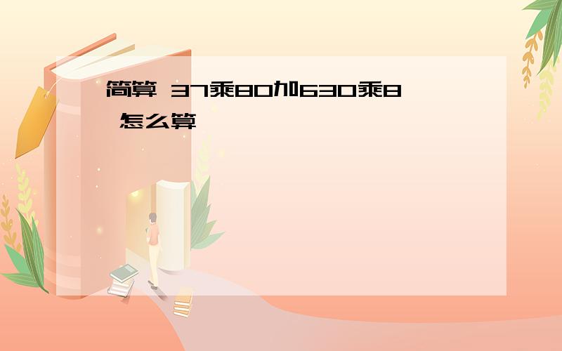 简算 37乘80加630乘8 怎么算