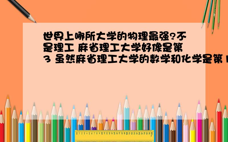 世界上哪所大学的物理最强?不是理工 麻省理工大学好像是第3 虽然麻省理工大学的数学和化学是第1