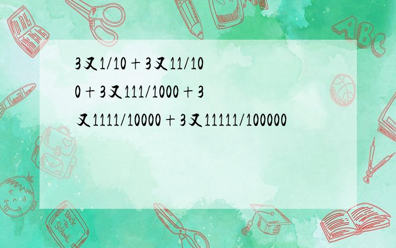 3又1/10+3又11/100+3又111/1000+3又1111/10000+3又11111/100000