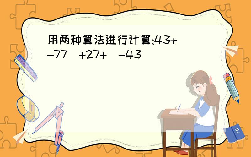 用两种算法进行计算:43+(-77)+27+(-43)