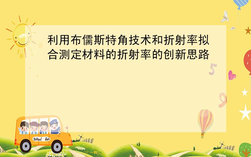 利用布儒斯特角技术和折射率拟合测定材料的折射率的创新思路