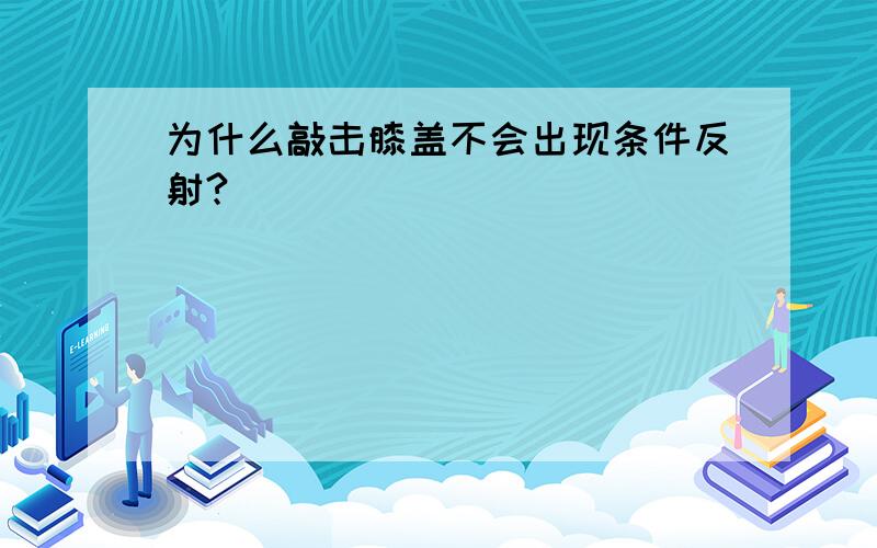 为什么敲击膝盖不会出现条件反射?