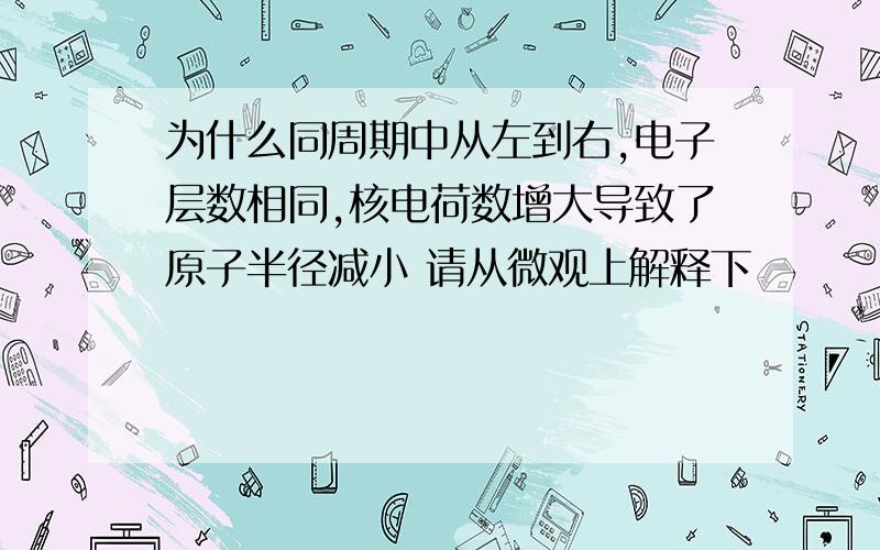 为什么同周期中从左到右,电子层数相同,核电荷数增大导致了原子半径减小 请从微观上解释下