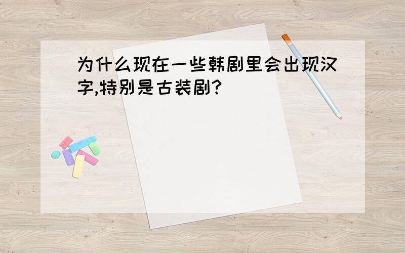 为什么现在一些韩剧里会出现汉字,特别是古装剧?