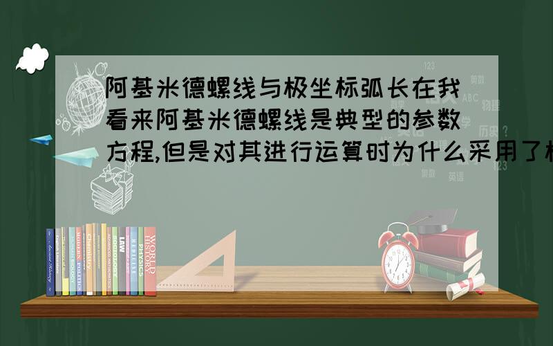 阿基米德螺线与极坐标弧长在我看来阿基米德螺线是典型的参数方程,但是对其进行运算时为什么采用了极坐标求弧长公式