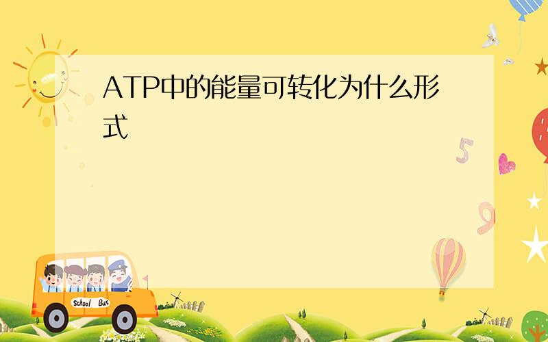 ATP中的能量可转化为什么形式