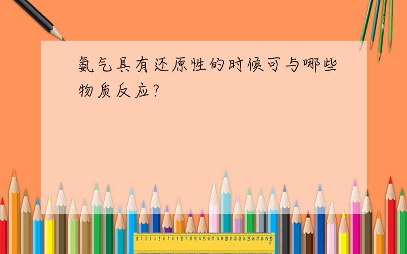 氨气具有还原性的时候可与哪些物质反应?