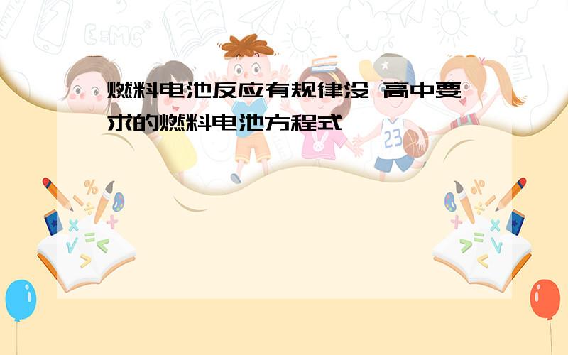 燃料电池反应有规律没 高中要求的燃料电池方程式