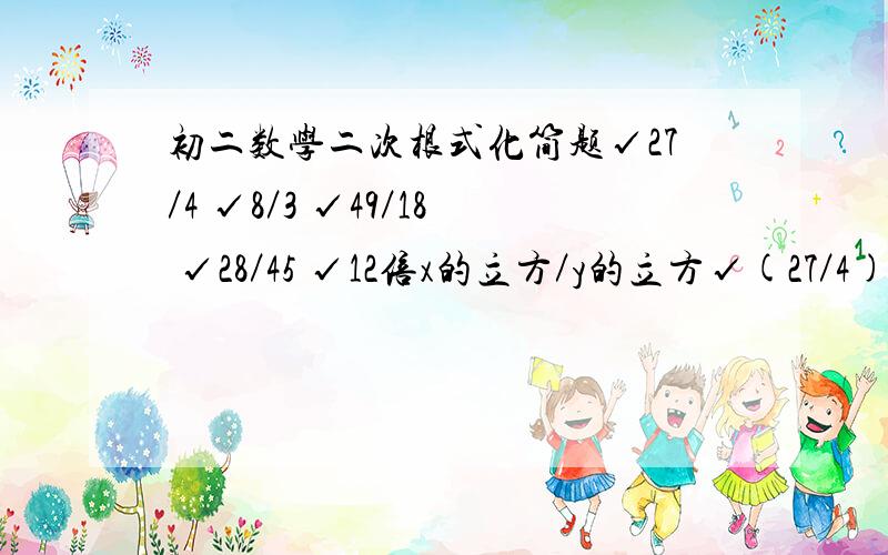 初二数学二次根式化简题√27／4 √8／3 √49／18 √28／45 √12倍x的立方／y的立方√(27／4) √(8／3) √(49／18) √(28／45) √(12倍x的立方／y的立方)