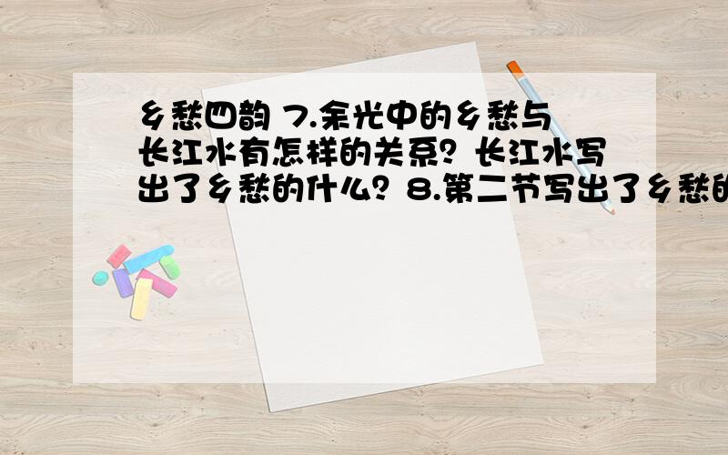 乡愁四韵 7.余光中的乡愁与长江水有怎样的关系？长江水写出了乡愁的什么？8.第二节写出了乡愁的痛苦难耐，为什么“海棠红”能引起诗人的故国之思呢？9.第三节，为什么由雪花能联想到