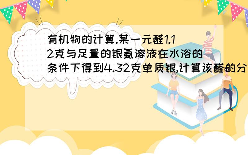 有机物的计算.某一元醛1.12克与足量的银氨溶液在水浴的条件下得到4.32克单质银,计算该醛的分子式,并写出结构简式.