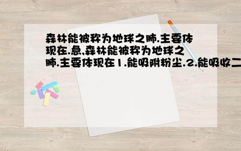 森林能被称为地球之肺.主要体现在.急,森林能被称为地球之肺.主要体现在1.能吸附粉尘.2.能吸收二氧化硫3.能杀菌4.能吸收二氧化碳,呼出氧气.A.1,3,4B.1,2,3C.1,2,3,4D.2,3,4