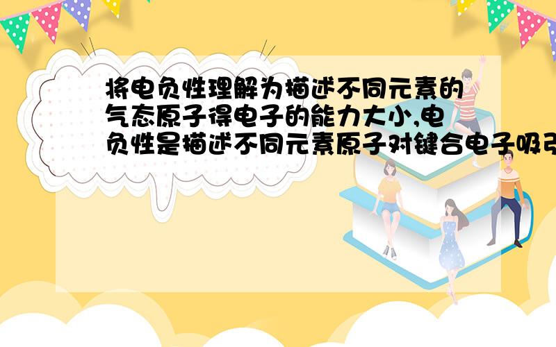 将电负性理解为描述不同元素的气态原子得电子的能力大小,电负性是描述不同元素原子对键合电子吸引力的大小,我是否可理解为可以是原子得失电子,也可以是原子对共用电子对的吸引?