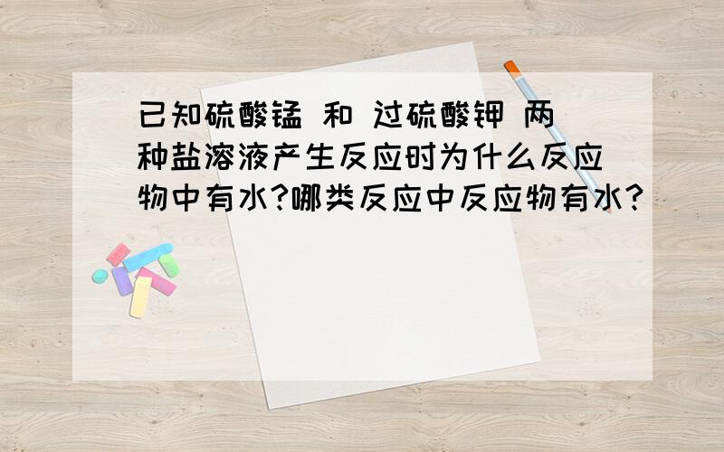 已知硫酸锰 和 过硫酸钾 两种盐溶液产生反应时为什么反应物中有水?哪类反应中反应物有水?