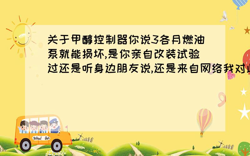 关于甲醇控制器你说3各月燃油泵就能损坏,是你亲自改装试验过还是听身边朋友说,还是来自网络我对此感兴趣