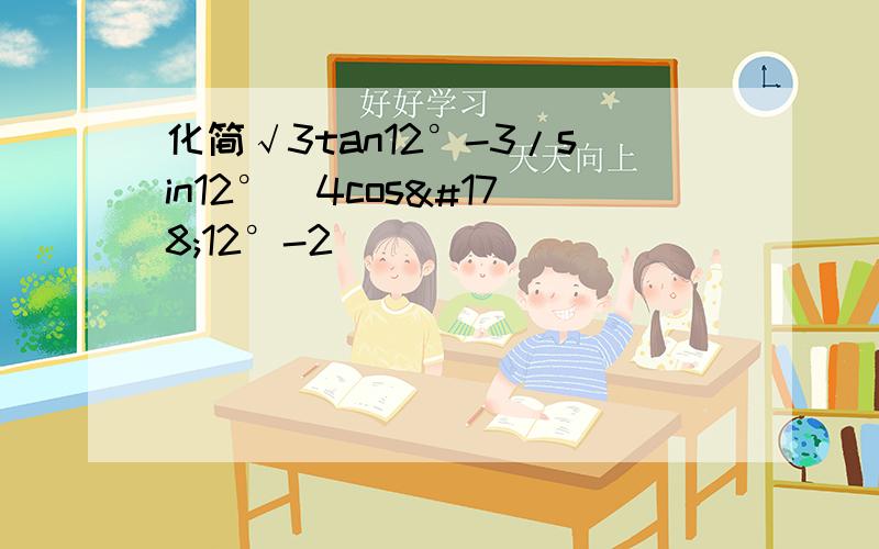 化简√3tan12°-3/sin12°（4cos²12°-2）