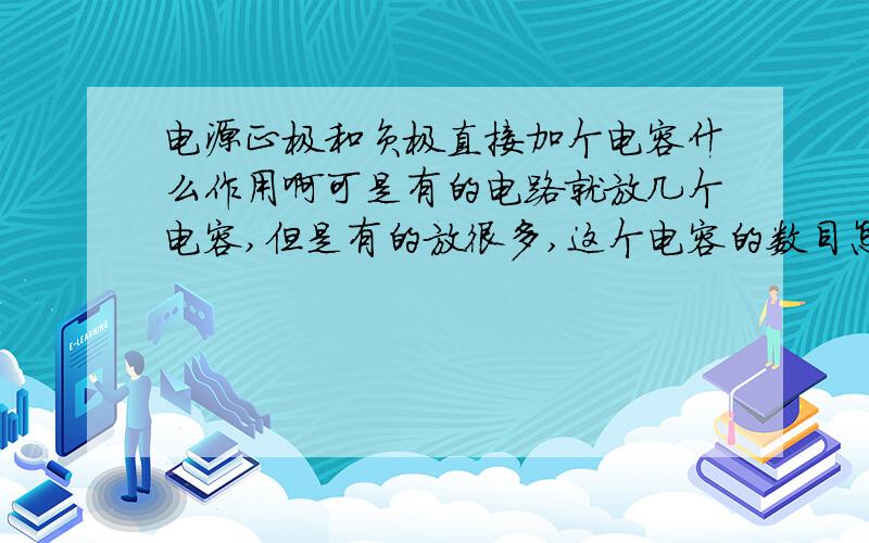 电源正极和负极直接加个电容什么作用啊可是有的电路就放几个电容,但是有的放很多,这个电容的数目怎么取舍!