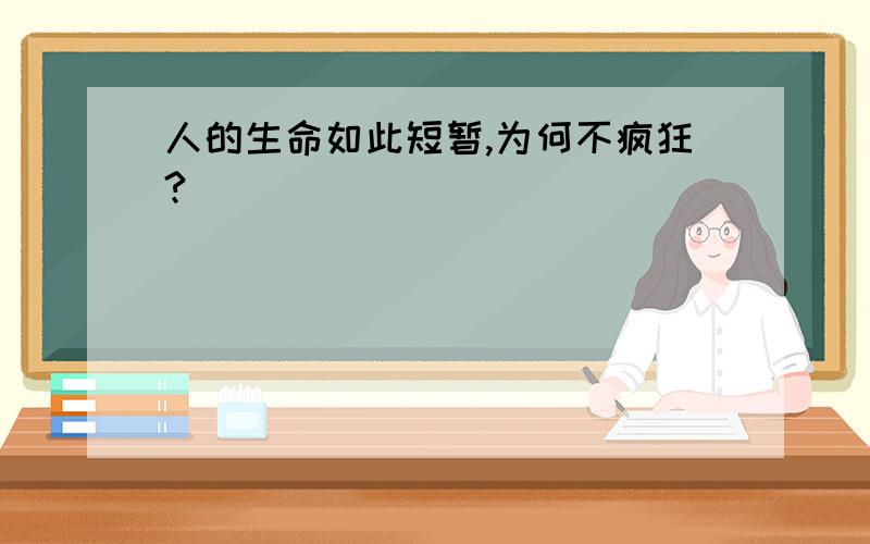 人的生命如此短暂,为何不疯狂?