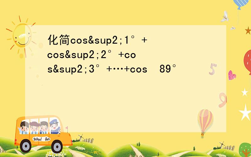 化简cos²1°+cos²2°+cos²3°+…+cos²89°