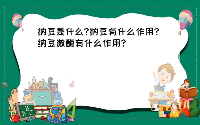 纳豆是什么?纳豆有什么作用?纳豆激酶有什么作用?