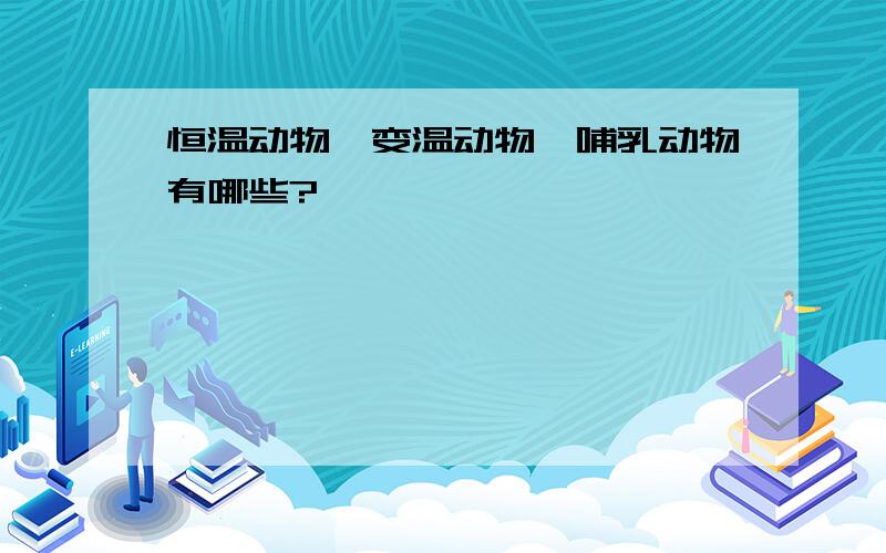 恒温动物、变温动物、哺乳动物有哪些?