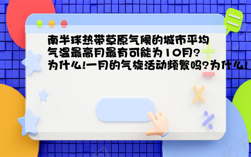 南半球热带草原气候的城市平均气温最高月最有可能为10月?为什么!一月的气旋活动频繁吗?为什么!