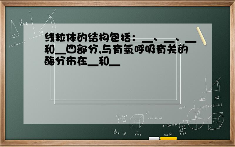 线粒体的结构包括：＿、＿、＿和＿四部分,与有氧呼吸有关的酶分布在＿和＿