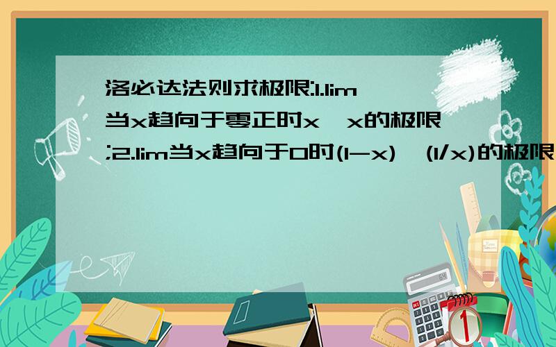 洛必达法则求极限:1.lim当x趋向于零正时x^x的极限;2.lim当x趋向于0时(1-x)^(1/x)的极限,