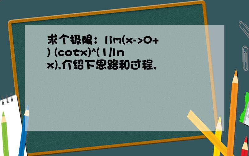 求个极限：lim(x->0+) (cotx)^(1/lnx),介绍下思路和过程,