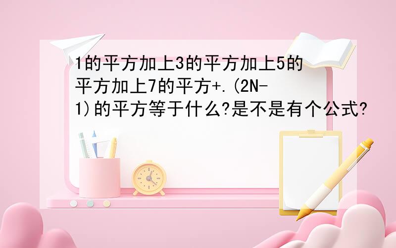 1的平方加上3的平方加上5的平方加上7的平方+.(2N-1)的平方等于什么?是不是有个公式?