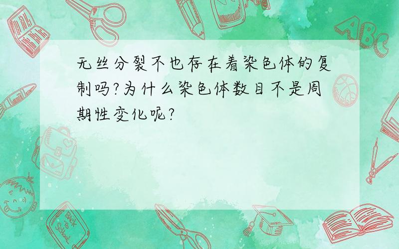 无丝分裂不也存在着染色体的复制吗?为什么染色体数目不是周期性变化呢?