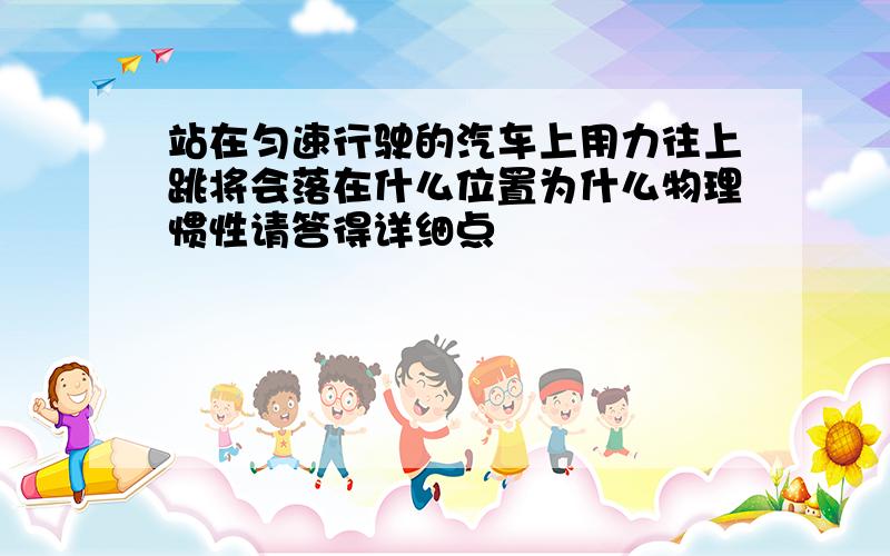 站在匀速行驶的汽车上用力往上跳将会落在什么位置为什么物理惯性请答得详细点