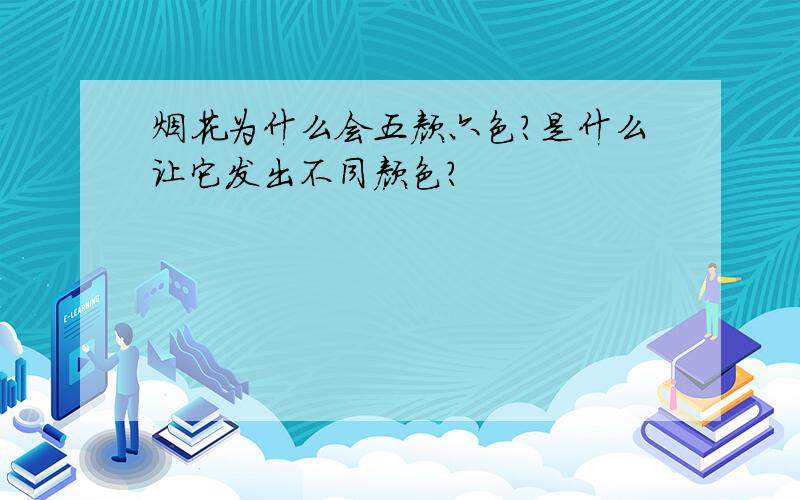 烟花为什么会五颜六色?是什么让它发出不同颜色?