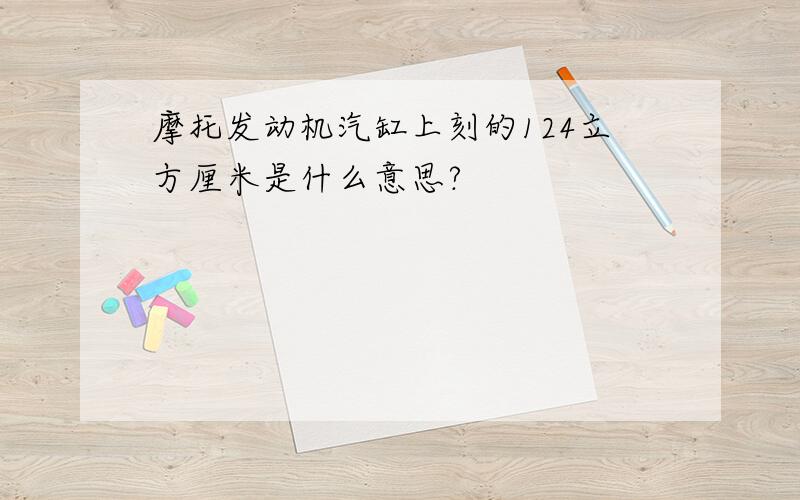 摩托发动机汽缸上刻的124立方厘米是什么意思?