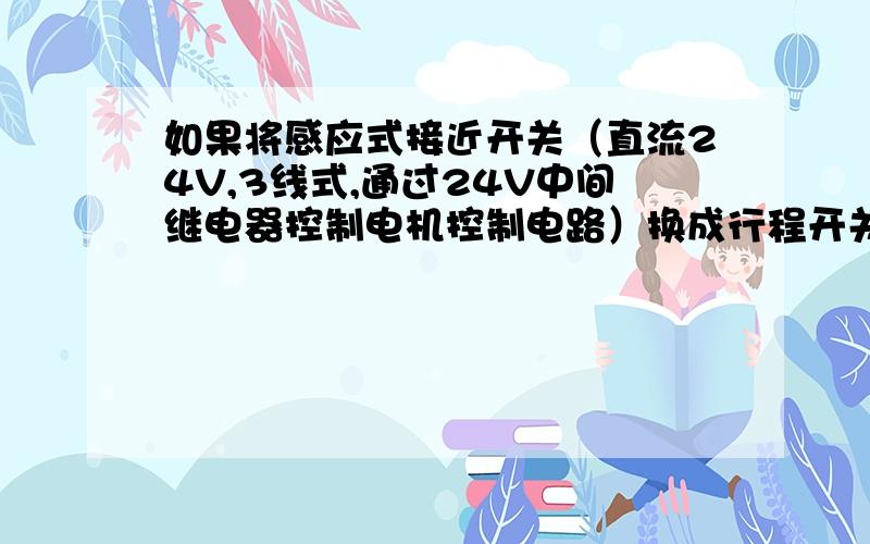 如果将感应式接近开关（直流24V,3线式,通过24V中间继电器控制电机控制电路）换成行程开关,怎么改?只能买直流24V的行程开关吗?能用市面上那种AC380,DC220的行程开关吗