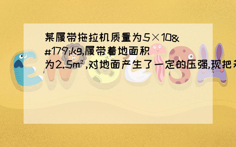 某履带拖拉机质量为5×10³kg,履带着地面积为2.5m²,对地面产生了一定的压强,现把若干个1元硬币面上,每个硬币的质量是6g,直径是2.5cm,要多少个硬币叠起来对地面的压强才会和拖拉机履带