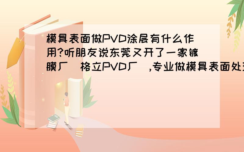 模具表面做PVD涂层有什么作用?听朋友说东莞又开了一家镀膜厂（格立PVD厂）,专业做模具表面处理的是