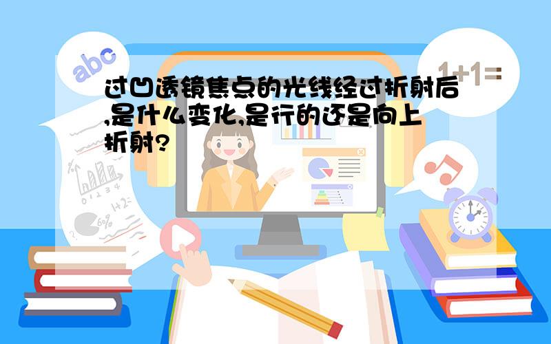 过凹透镜焦点的光线经过折射后,是什么变化,是行的还是向上折射?