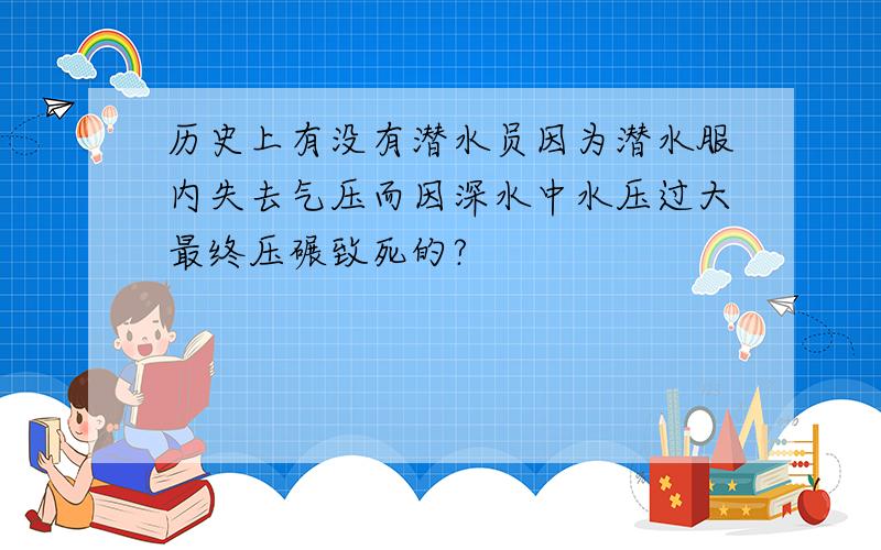 历史上有没有潜水员因为潜水服内失去气压而因深水中水压过大最终压碾致死的?