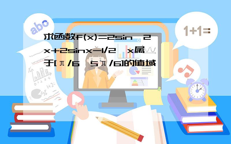 求函数f(x)=2sin^2x+2sinx-1/2,x属于[π/6,5π/6]的值域