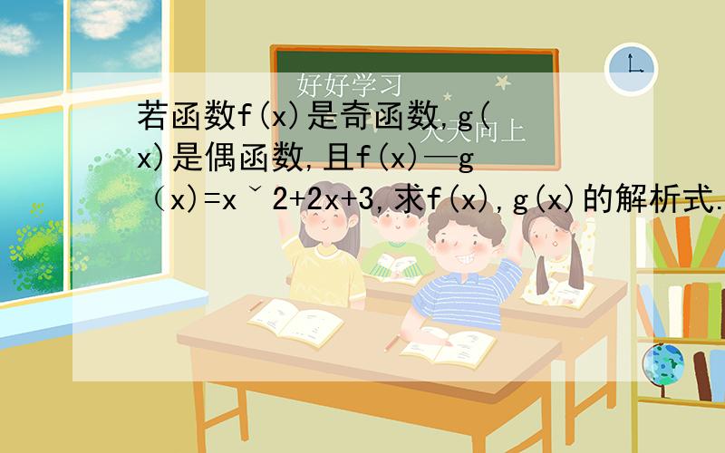 若函数f(x)是奇函数,g(x)是偶函数,且f(x)—g（x)=xˇ2+2x+3,求f(x),g(x)的解析式.