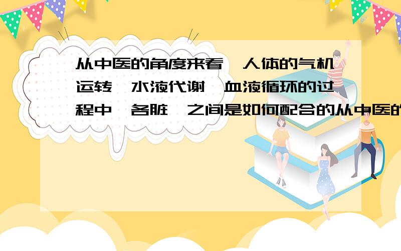 从中医的角度来看,人体的气机运转、水液代谢、血液循环的过程中,各脏腑之间是如何配合的从中医的角度来看,人体的气机运转、水液代谢、血液循环的过程中,各脏腑之间是如何相互配合的