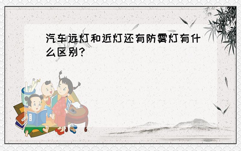 汽车远灯和近灯还有防雾灯有什么区别?