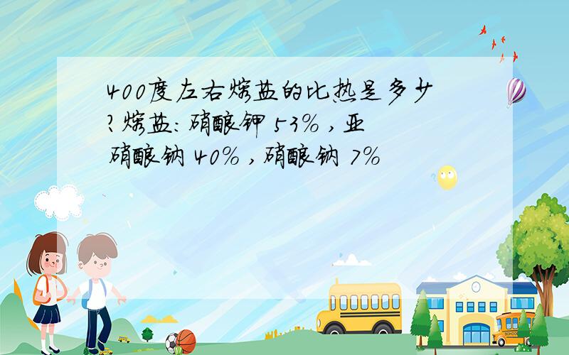 400度左右熔盐的比热是多少?熔盐：硝酸钾 53% ,亚硝酸钠 40% ,硝酸钠 7%