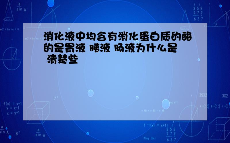 消化液中均含有消化蛋白质的酶的是胃液 胰液 肠液为什么是 清楚些